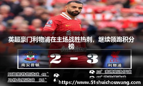英超豪门利物浦在主场战胜热刺，继续领跑积分榜
