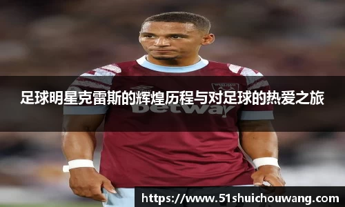 足球明星克雷斯的辉煌历程与对足球的热爱之旅